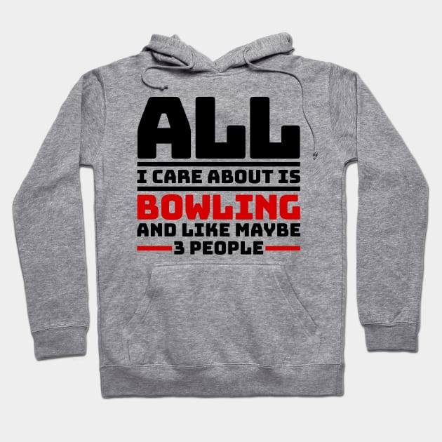 All I care about is bowling and like maybe 3 people Hoodie by colorsplash